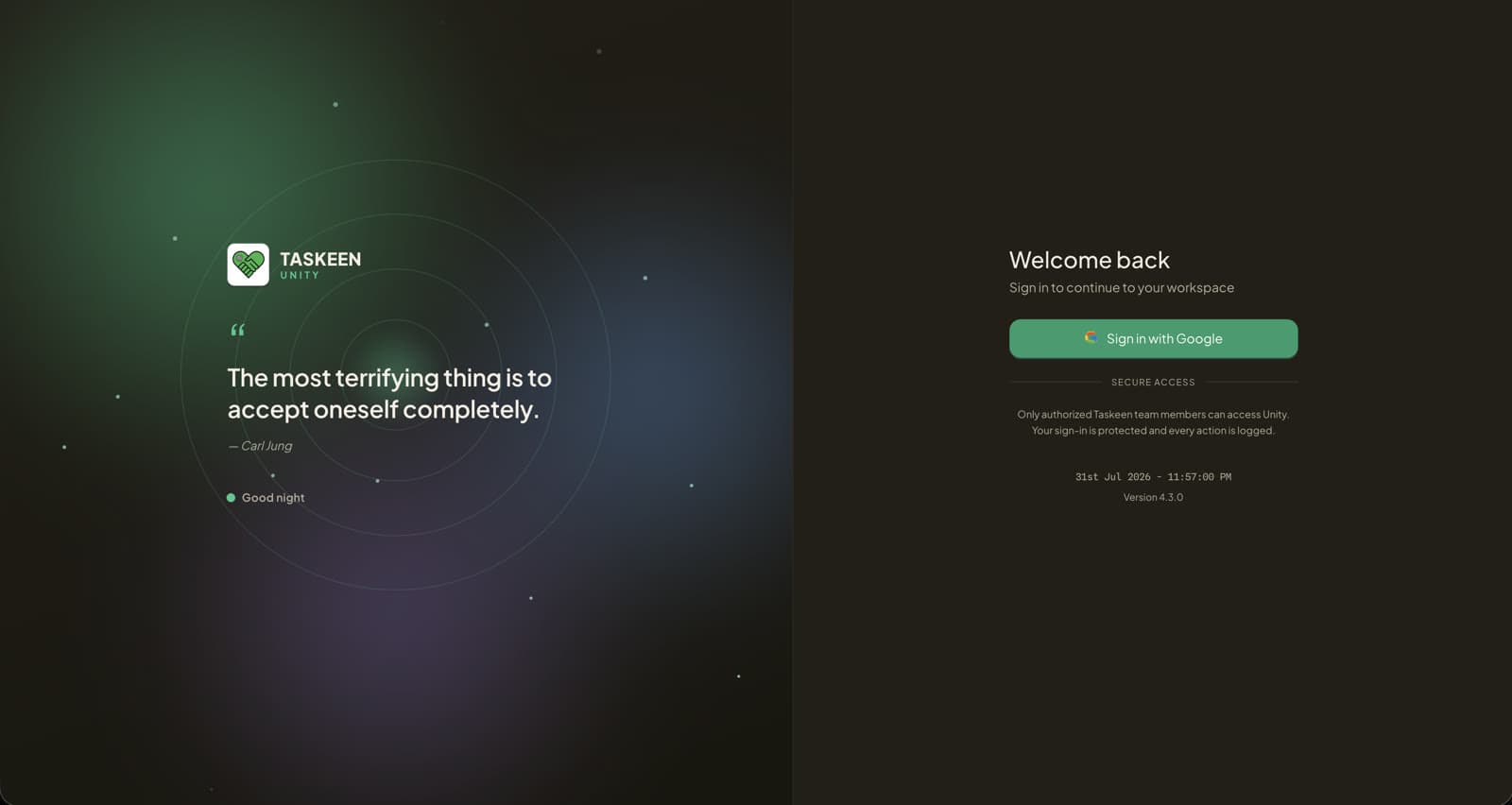 The Unity sign-in screen in dark mode: an aurora and starfield panel carrying the Taskeen Unity wordmark, the day’s rotating epigraph set large, and a time-aware greeting, beside a panel offering Google sign-in and a note that access is restricted to authorised team members and every action is logged.